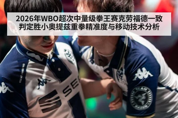 2026年WBO超次中量级拳王赛克劳福德一致判定胜小奥提兹重拳精准度与移动技术分析